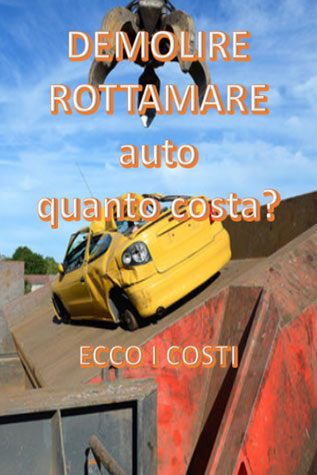 Demolire rottamare auto quanto costa?
