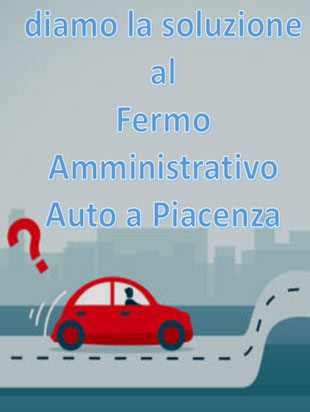 Soluzione aiuto al fermo amministrativo auto a Piacenza
