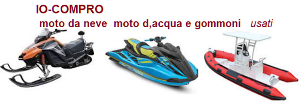 COMPRO MOTO D'ACQUA MOTOSLITTE DA NEVE GOMMONIE BARCHE